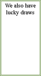 Text Box: We also have lucky draws 
