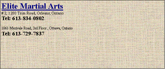 Text Box: Elite Martial Arts# 2, 1280 Trim Road, Orleans, Ontario Tel: 613-834-08021061 Merivale Road, 3rd Floor , Ottawa, OntarioTel: 613-729-7837